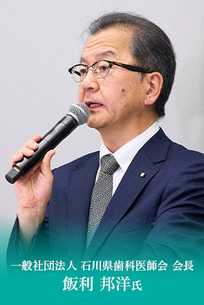 一般社団法人 石川県歯科医師会 会長　飯利 邦洋氏