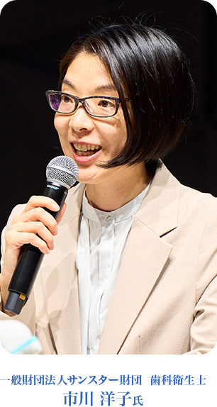 一般財団法人サンスター財団  歯科衛生士　市川 洋子氏