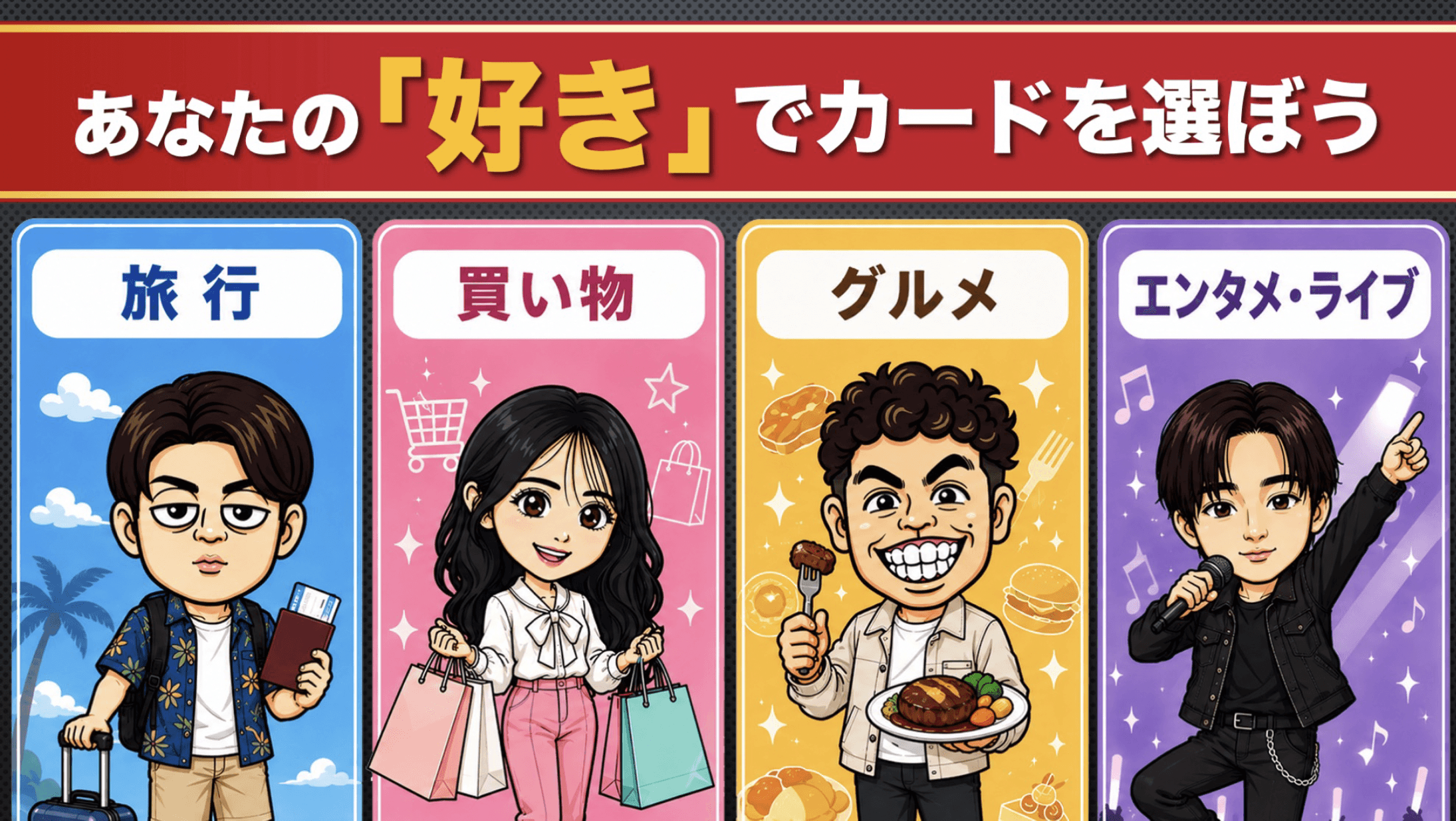 あなたの「好き」でカードを選ぼう 旅行 買い物 グルメ エンタメ・ライブ