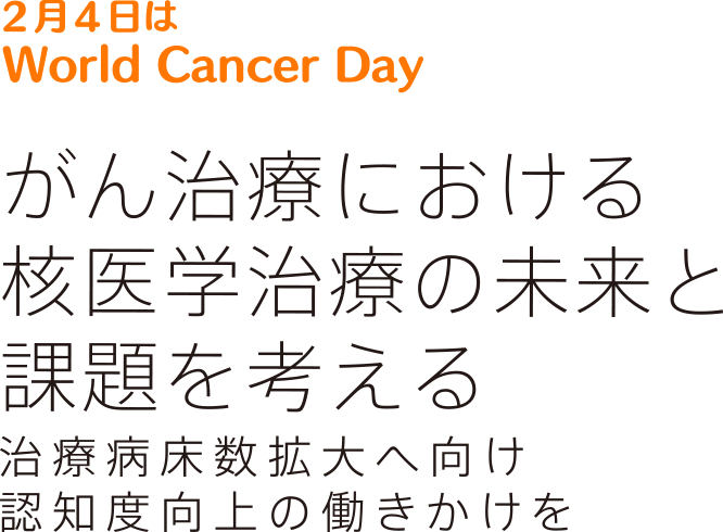 2月4日はWorld Cancer Day　がん治療における核医学治療の未来と課題を考える